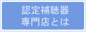 認定補聴器専門店とは